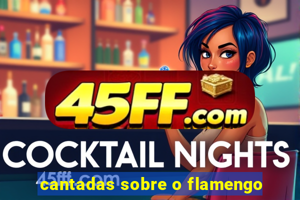 cantadas sobre o flamengo